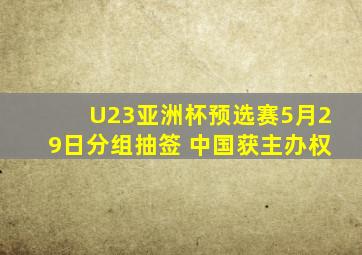 U23亚洲杯预选赛5月29日分组抽签 中国获主办权